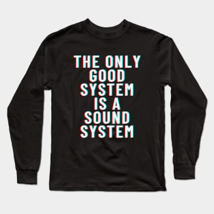 The Only Good System Is A Soundsystem Long Sleeve T-Shirt